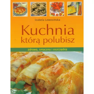 Kuchnia kt�r� polubisz - Izabela Lewosi�ska