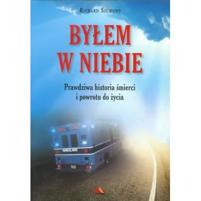 By�em w Niebie. Prawdziwa historia �mierci i powrotu do �ycia - Sigmund Richard