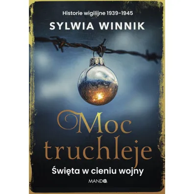 Moc truchleje. �wi�ta w cieniu wojny. Historie wigilijne 1939&ndash;1945 - Sylwia Winnik