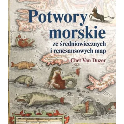 Potwory morskie ze �redniowiecznych i renesansowych map - Chet van Duzer