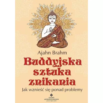 Buddyjska sztuka znikania. Jak wznie�� si� ponad problemy - Ajahn Brahm