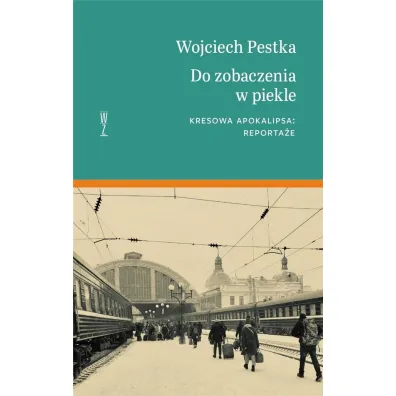 Do zobaczenia w piekle. Kresowa apokalipsa. Reporta�e - Wojciech Pestka