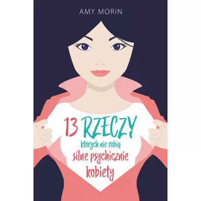 13 rzeczy, ktrych nie robi silne psychicznie kobiety - Amy  Morin