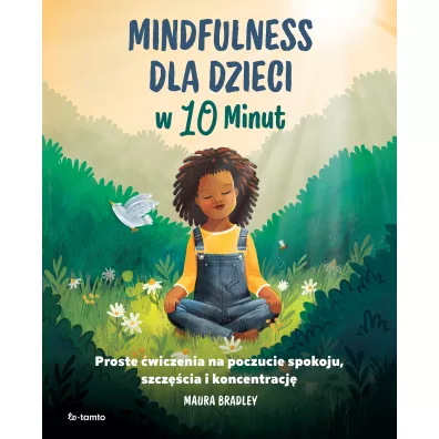 Mindfulness dla dzieci w 10 minut. Proste wiczenia na poczucie spokoju, szczcie i koncentracj - Maura Bradley