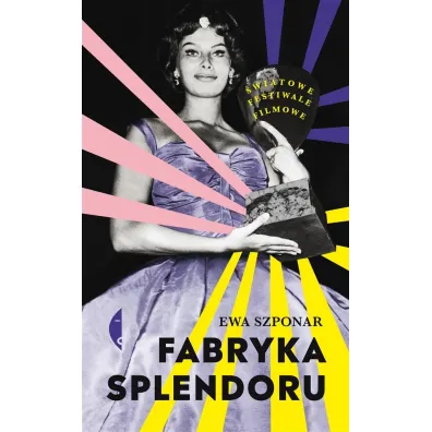 Fabryka splendoru. �wiatowe festiwale filmowe - Ewa  Szponar