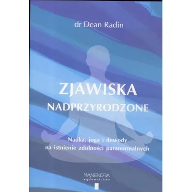 Zjawiska nadprzyrodzone. Nauka, joga i dowody na istnienie zdolno�ci paranormalnych - Dean Dr Radin