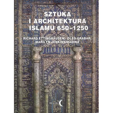 Sztuka i architektura Islamu 650-1250 - Richard Ettinghausen, Marilyn Jenkins-Madina, Oleg Grabar