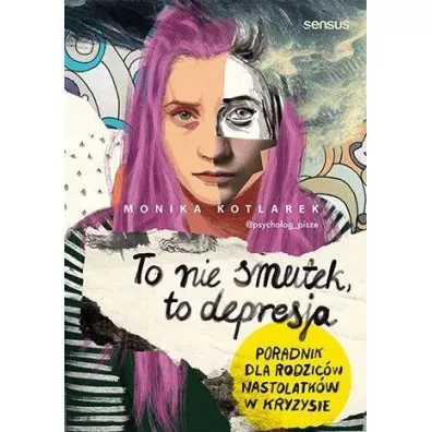 To nie smutek to depresja Poradnik dla rodzicw nastolatkw w kryzysie - Monika  Kotlarek
