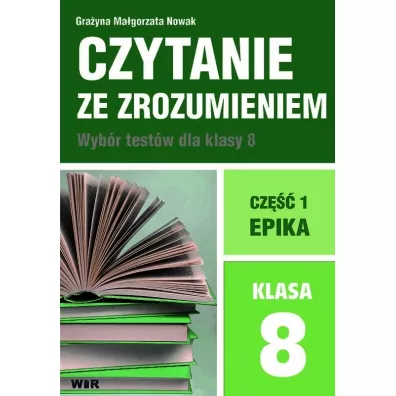 Czytanie ze zrozumieniem. Wybr testw dla klasy 8. Cz 1. Epika - Grayna Magorzata  Nowak