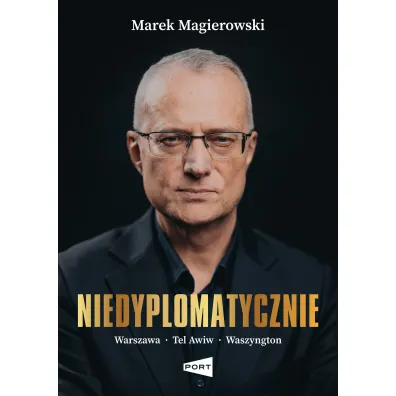 Niedyplomatycznie. Warszawa-Tel Awiw-Waszyngton - Marek Magierowski