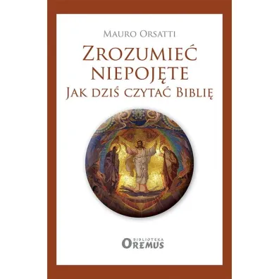 Zrozumie� niepoj�te. Jak dzi� czyta� Bibli� - Orsatti Mauro