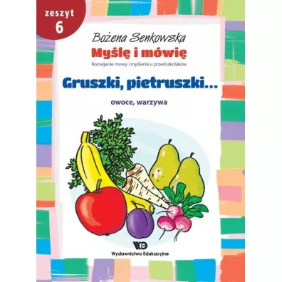 My�l� i m�wi�. Zeszyt 6. Gruszki, pietruszki... - Bo�ena Senkowska