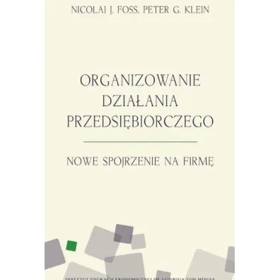 Organizowanie dzia�ania przedsi�biorczego - J Foss Nicolai, Peter G Klein