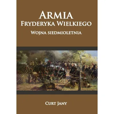 Armia Fryderyka Wielkiego. Wojna siedmioletnia - Curt Jany