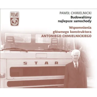 Budowali�my najlepsze samochody. Wspomnienia g��wnego konstruktora Antoniego Chmielnickiego - Pawe� Chmielnicki