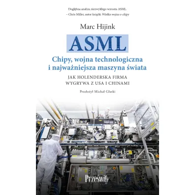 ASML. Chipy, wojna technologiczna i najwa�niejsza maszyna �wiata