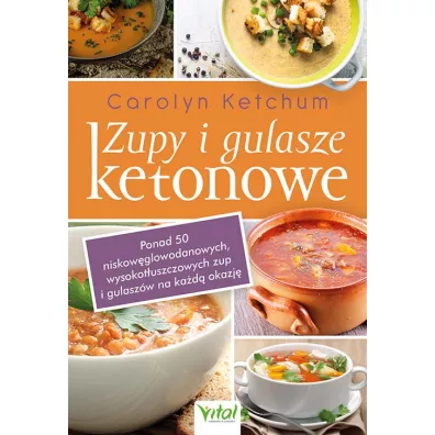 Zupy i gulasze ketonowe Ponad 50 niskow�glowodanowych, wysokot�uszczowych zup i gulaszy na ka�d� okazj� - Carolyn  Ketchum