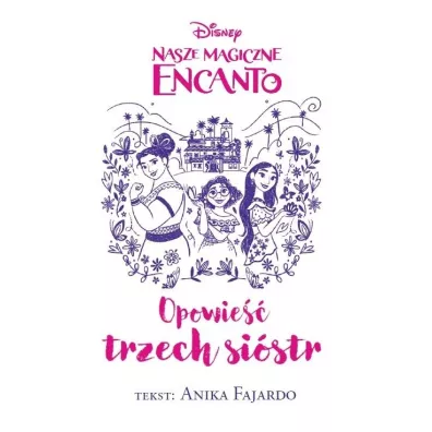 Nasze magiczne Encanto. Opowie trzech sistr. Disney