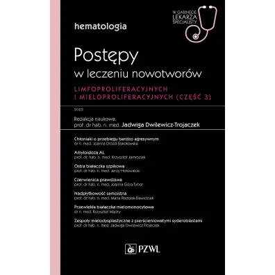 Post�py w leczeniu nowotwor�w limfoproliferacyjnych i mieloproliferacyjnych. Cz�� 3. Hematologia. W gabinecie lekarza specjalisty - Jadwiga Dwilewicz-Trojaczek