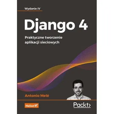 Django 4. Praktyczne tworzenie aplikacji sieciowych - Antonio Mele