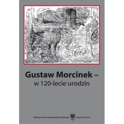 Gustaw Morcinek w 120-lecie urodzin - Red Jacek  Lyszczyna, Krystyna Heska-Kwa�niewicz