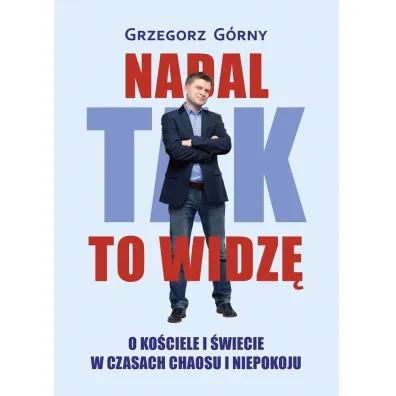 Nadal tak to widz�. O ko�ciele i �wiecie w... - Grzegorz G�rny