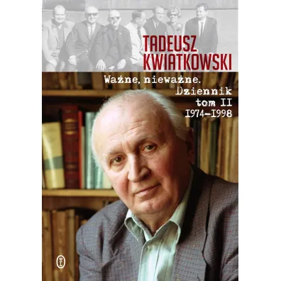 Wa�ne, niewa�ne. Dziennik 1974-1998 - Tadeusz Kwiatkowski
