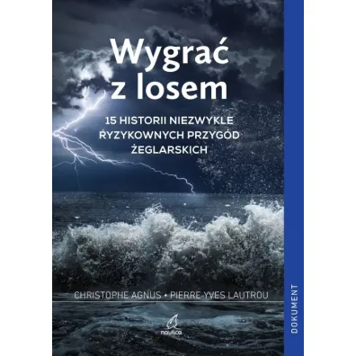 Wygra� z losem. 15 historii niezwykle ryzykownych przyg�d �eglarskich - Christophe Agnus, Pierre-Yves Lautrou