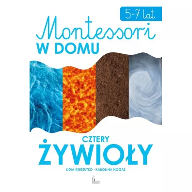 Montessori w domu. Cztery ywioy - Karolina Nogas, Lidia Rzeszutko