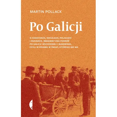 Po Galicji. O chasydach, Hucu�ach, Polakach i Rusinach. Imaginacyjna podr� po Galicji Wschodniej i Bukowinie, czyli wyprawa w �wiat, kt�rego nie ma - Martin Pollack