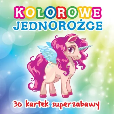 30 kartek superzabawy. Kolorowe jednoroce