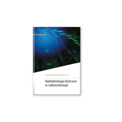 Radiobiologia kliniczna w radioonkologii - Bogus�aw Maciejewski, Rafa� Suwi�ski, S�awomir Blamek
