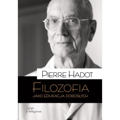 Filozofia jako edukacja doros�ych. Teksty, perspektywy, rozmowy - Hadot Pierre