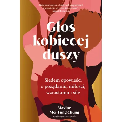 G�os kobiecej duszy. Siedem opowie�ci o po��daniu, mi�o�ci, wzrastaniu i sile - Maxine Mei-Fung Chung