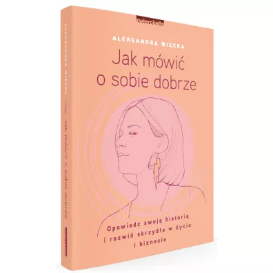 Jak m�wi� o sobie dobrze. Opowiedz swoj� histori� i rozwi� skrzyd�a w �yciu i biznesie