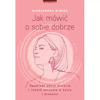 Jak m�wi� o sobie dobrze. Opowiedz swoj� histori� i rozwi� skrzyd�a w �yciu i biznesie