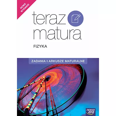 Teraz matura. Fizyka. Zadania i arkusze maturalne