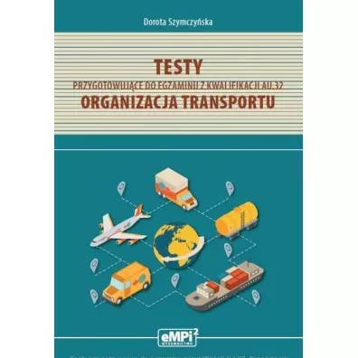 Testy przygotowuj�ce do egzaminu z kwalifikacji AU.32. Organizacja transportu - Dorota Szymczy�ska
