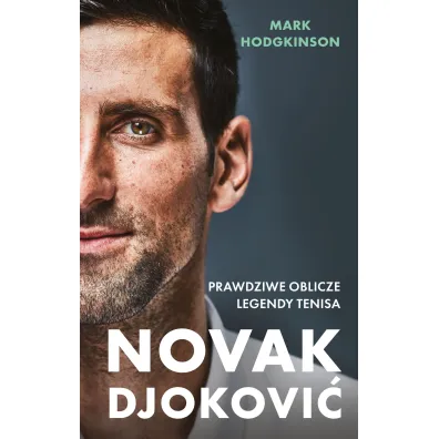 Novak Djokovi�. Prawdziwe oblicze legendy tenisa - Mark Hodgkinson