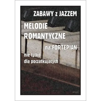 Zabawy z jazzem. Melodie romantyczne na fortepian nie tylko dla pocz�tkuj�cych - Piotr  �miejczak