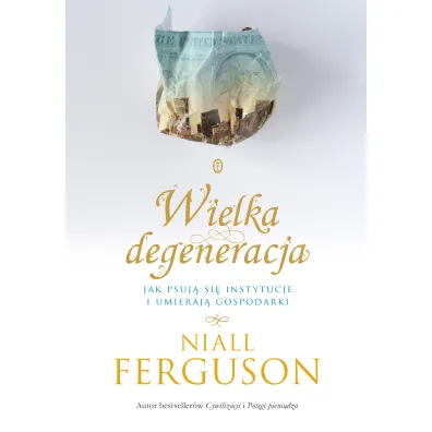 Wielka Degeneracja Jak psuj� si� instytucje i umieraj� gospodarki - Niall Ferguson