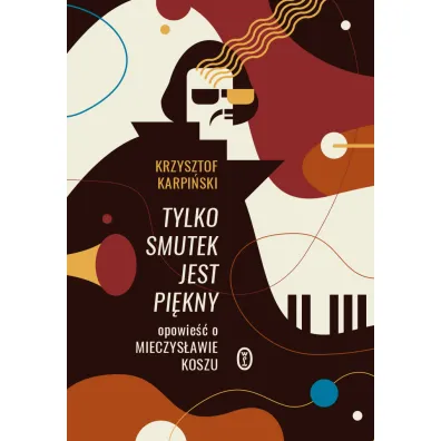 Tylko smutek jest pi�kny. Opowie�� o Mieczys�awie Koszu - Krzysztof Karpi�ski