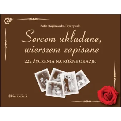 Sercem uk�adane, wierszem zapisane 222 �yczenia na r�ne okazje - Zofia Bojanowska-Frydrysiak