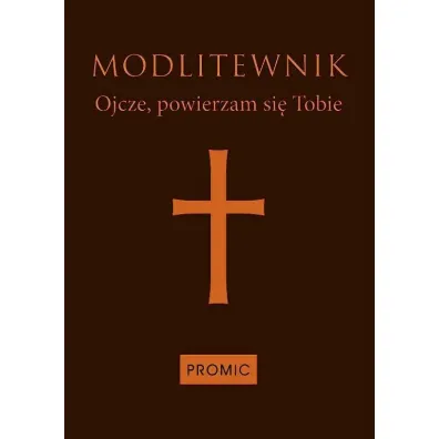 Modlitewnik. Ojcze powierzam si� Tobie