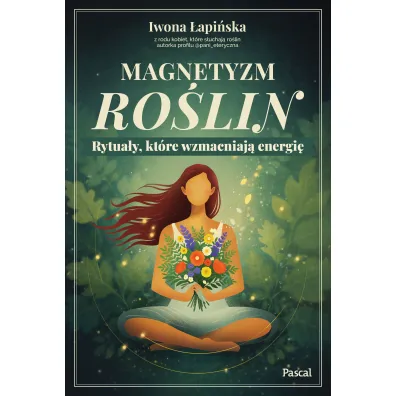 Magnetyzm ro�lin. Rytua�y, kt�re wzmacniaj� energi�