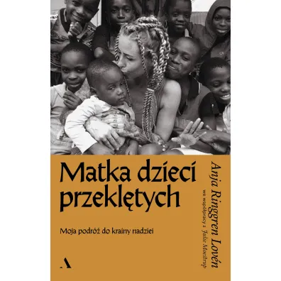 Matka dzieci przekl�tych. Moja podr� do krainy nadziei - Anja Ringgren Lov�n, Julie Moestrup