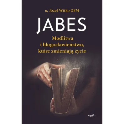 Jabes. Modlitwa i b�ogos�awie�stwo, kt�re zmieniaj� �ycie - J�zef Witko