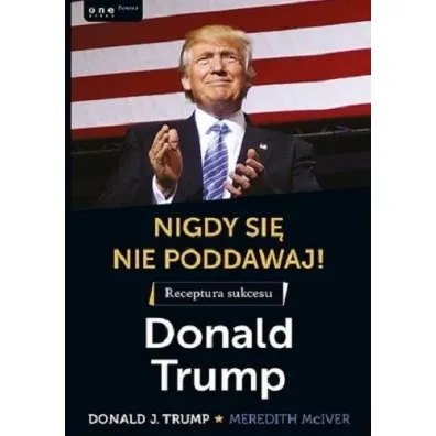 Nigdy si� nie poddawaj! Receptura sukcesu. Donald Trump - Meredith McIver, Donald Trump