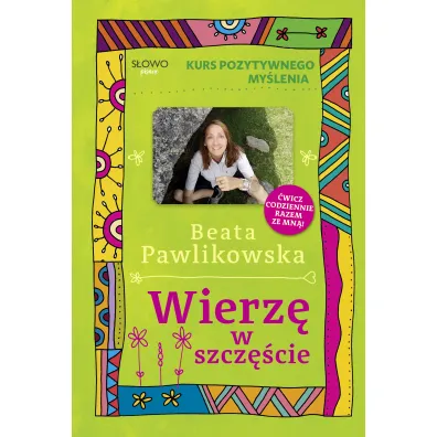 Kurs pozytywnego my�lenia. Wierze w szcz�cie - Beata Pawlikowska