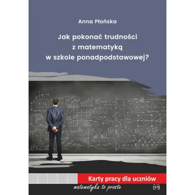 Jak pokona� trudno�ci z matematyk� w szkole ponadpodstawowej - Anna P�o�ska